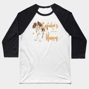 Cavaliers make me Happy! Especially for Cavalier King Charles Spaniel Dog Lovers! Baseball T-Shirt